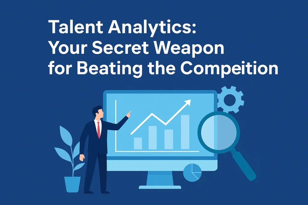 Talent Analytics Your Secret Weapon for Beating the Competition Talent Analytics Your Secret Weapon for Beating the Competition
