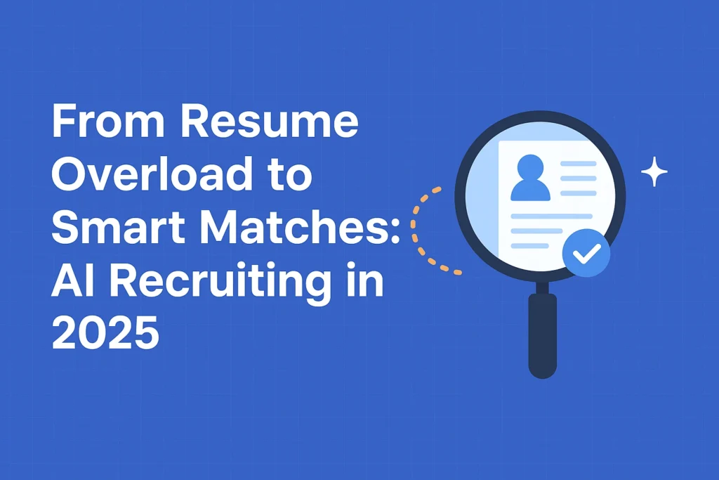 From Resume Overload to Smart Matches AI Recruiting in 2025